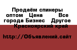 Продаём спинеры оптом › Цена ­ 40 - Все города Бизнес » Другое   . Красноярский край